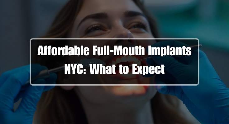 Affordable Full Mouth Dental Implants NYC: What to Expect